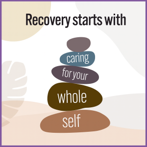 Stack of five earthy-colored stones with the message “Recovery starts with caring for your whole self,” symbolizing holistic healing in addiction recovery.